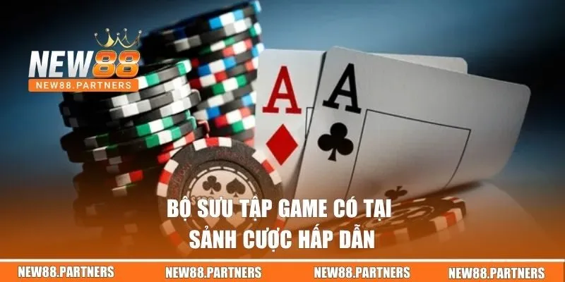 Bộ sưu tập game có tại sảnh cược hấp dẫn