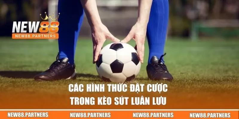 Các hình thức đặt cược trong kèo sút luân lưu 