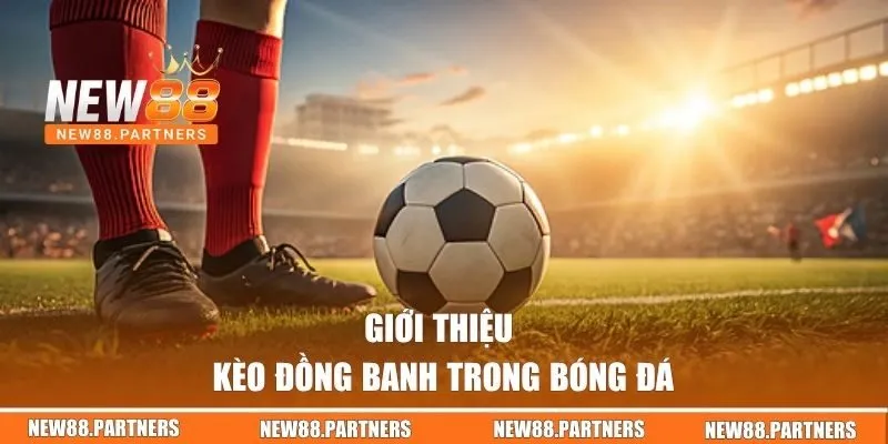 Giới thiệu kèo đồng banh trong bóng đá