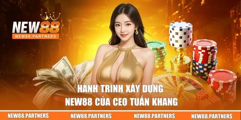 Hành trình xây dựng New88 của CEO Tuấn Khang